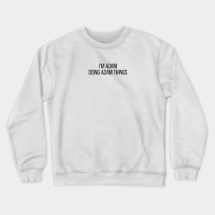 I'm Adam doing Adam things Crewneck Sweatshirt